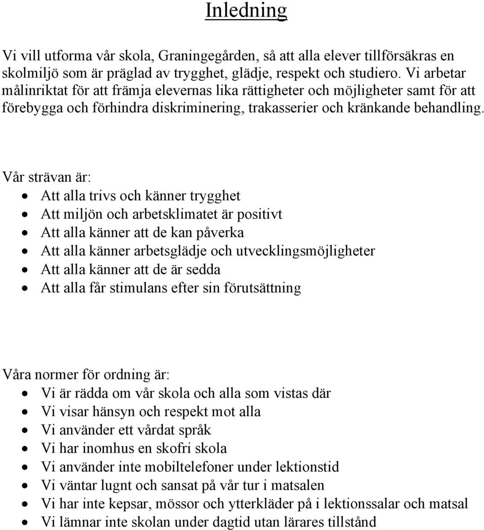 Vår strävan är: Att alla trivs och känner trygghet Att miljön och arbetsklimatet är positivt Att alla känner att de kan påverka Att alla känner arbetsglädje och utvecklingsmöjligheter Att alla känner