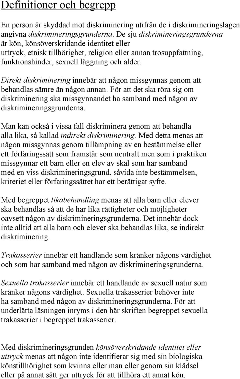 Direkt diskriminering innebär att någon missgynnas genom att behandlas sämre än någon annan.