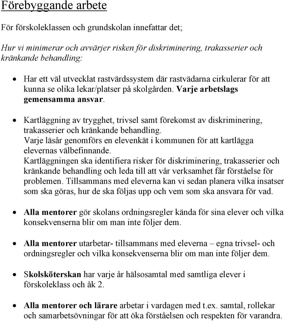 Kartläggning av trygghet, trivsel samt förekomst av diskriminering, trakasserier och kränkande behandling. Varje läsår genomförs en elevenkät i kommunen för att kartlägga elevernas välbefinnande.