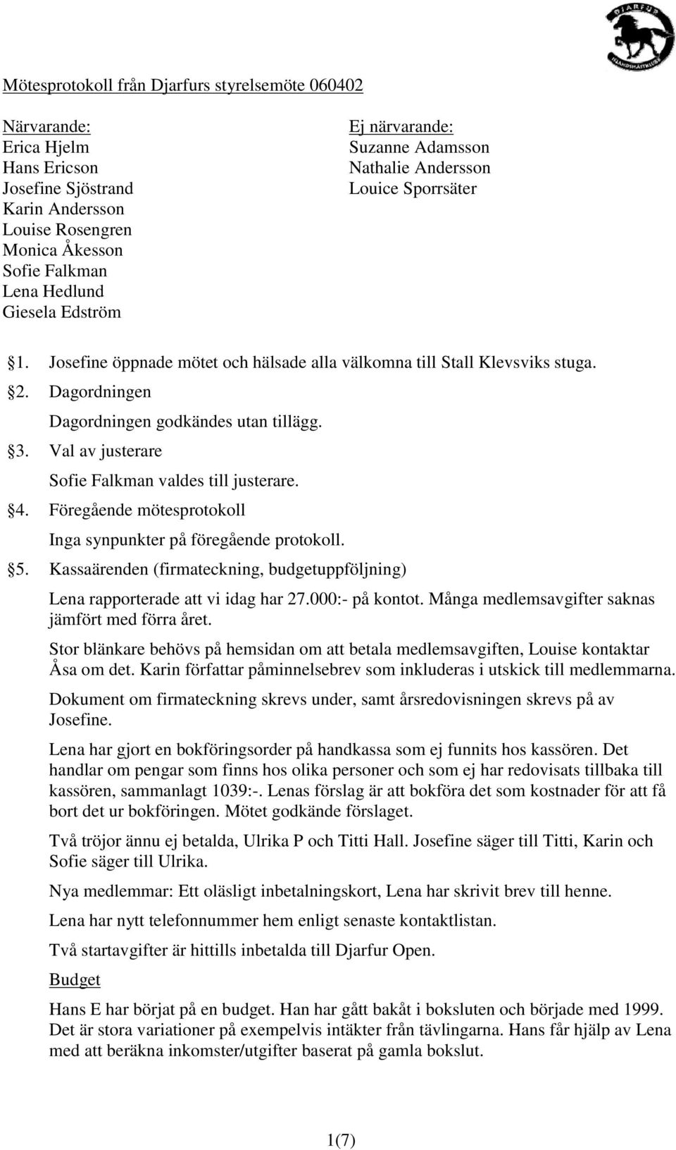 Val av justerare Sofie Falkman valdes till justerare. 4. Föregående mötesprotokoll Inga synpunkter på föregående protokoll. 5.