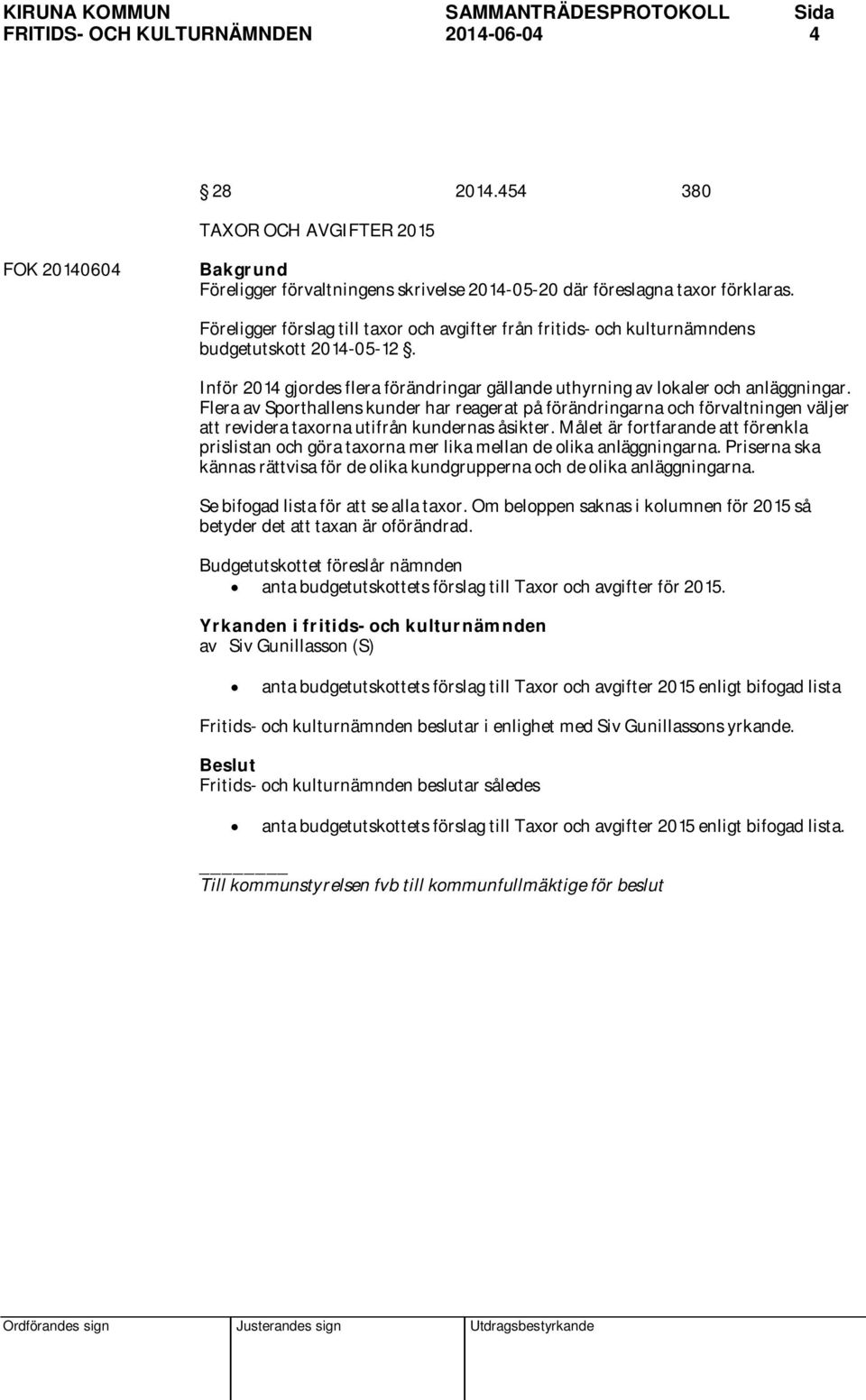 Flera av Sporthallens kunder har reagerat på förändringarna och förvaltningen väljer att revidera taxorna utifrån kundernas åsikter.