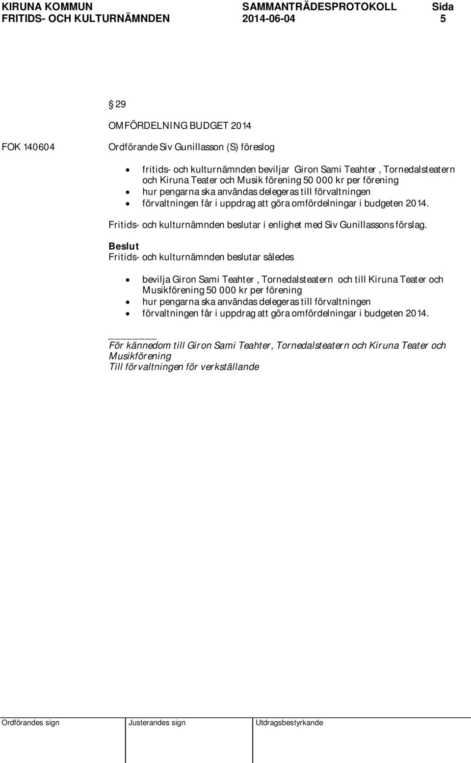 Fritids- och kulturnämnden beslutar i enlighet med Siv Gunillassons förslag.