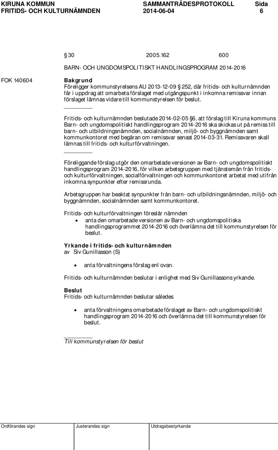 utgångspunkt i inkomna remissvar innan förslaget lämnas vidare till kommunstyrelsen för beslut.