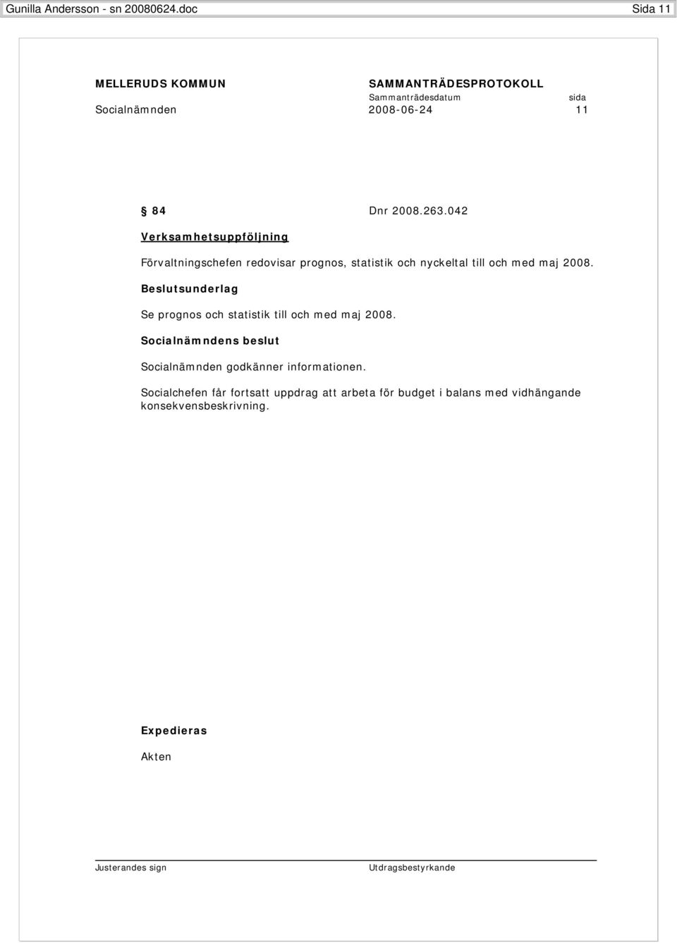 med maj 2008. Se prognos och statistik till och med maj 2008.