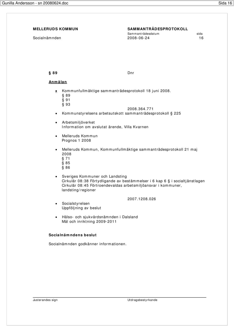 Kommunfullmäktige sammanträdesprotokoll 21 maj 2008 71 85 86 Sveriges Kommuner och Landsting Cirkulär 08:38 Förtydligande av bestämmelser i 6 kap 6 i socialtjänstlagen Cirkulär 08:45