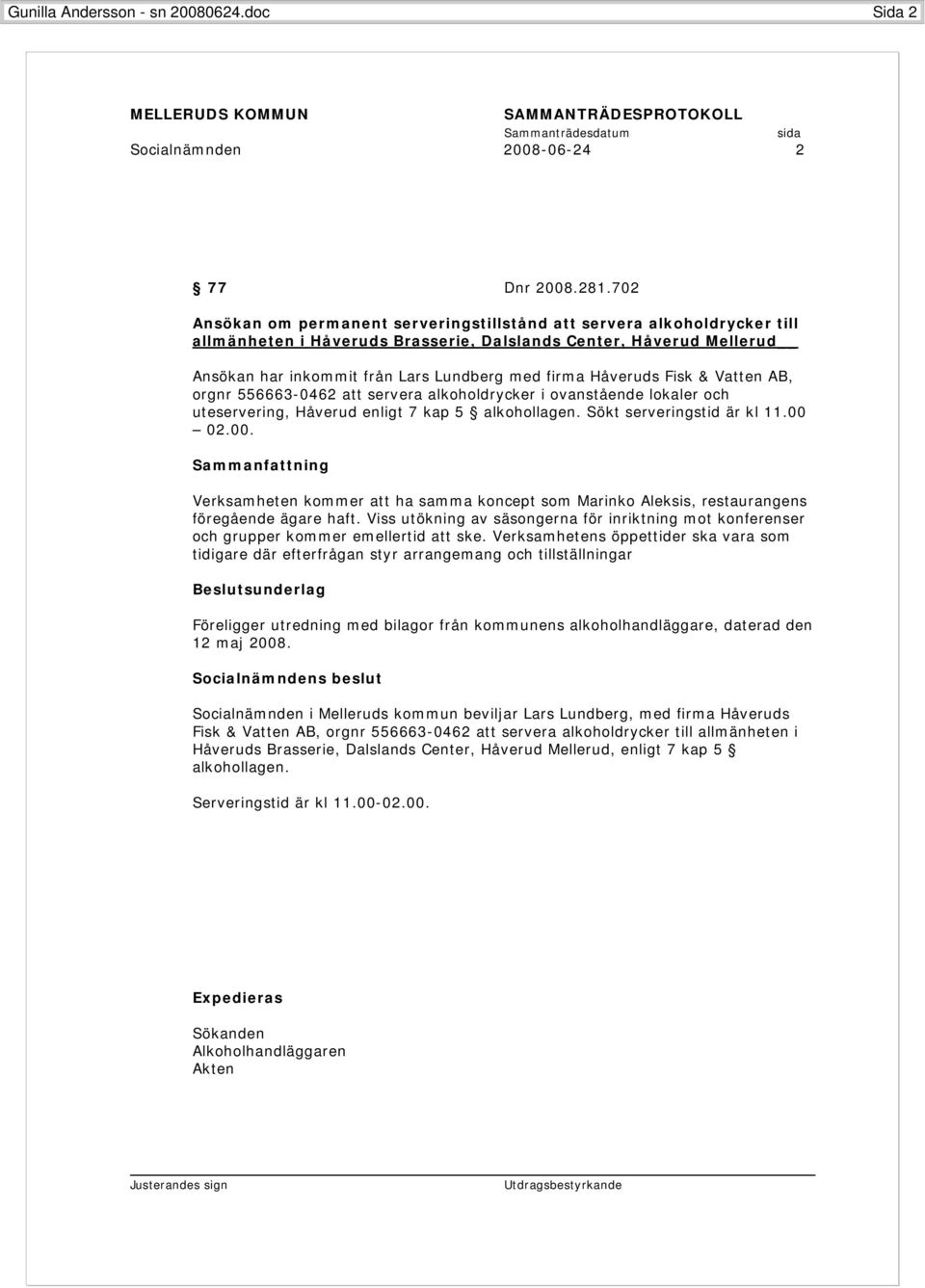 Håveruds Fisk & Vatten AB, orgnr 556663-0462 att servera alkoholdrycker i ovanstående lokaler och uteservering, Håverud enligt 7 kap 5 alkohollagen. Sökt serveringstid är kl 11.00 