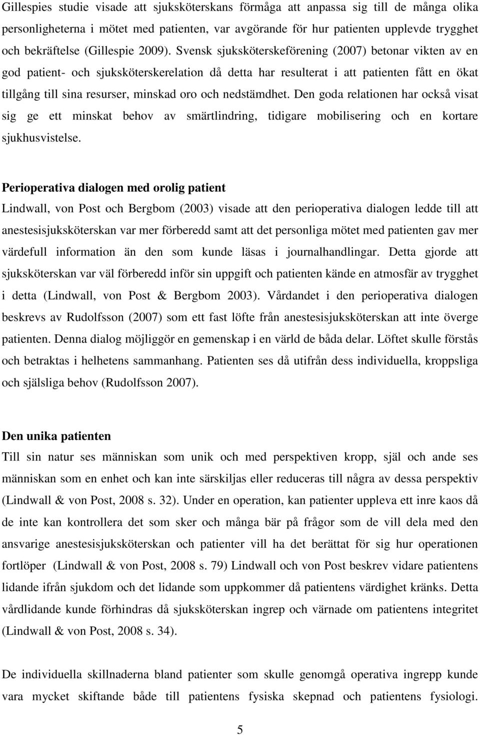 Svensk sjuksköterskeförening (2007) betonar vikten av en god patient- och sjuksköterskerelation då detta har resulterat i att patienten fått en ökat tillgång till sina resurser, minskad oro och