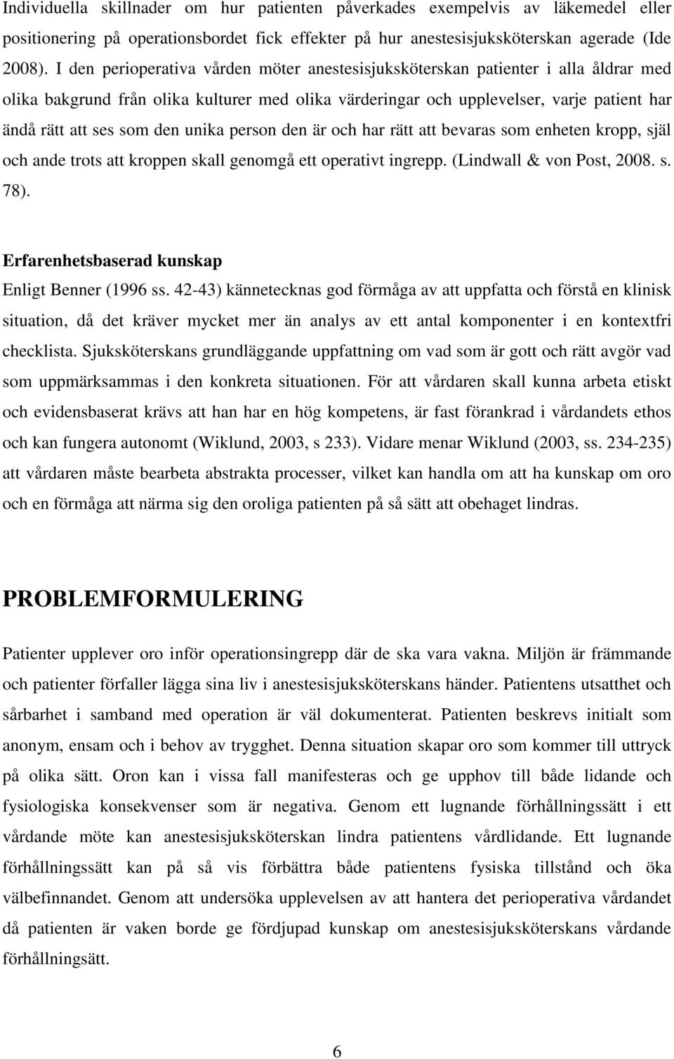 den unika person den är och har rätt att bevaras som enheten kropp, själ och ande trots att kroppen skall genomgå ett operativt ingrepp. (Lindwall & von Post, 2008. s. 78).