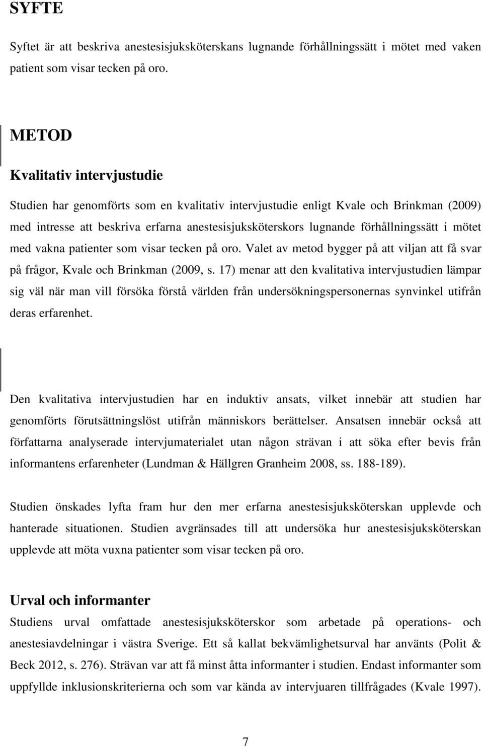 förhållningssätt i mötet med vakna patienter som visar tecken på oro. Valet av metod bygger på att viljan att få svar på frågor, Kvale och Brinkman (2009, s.