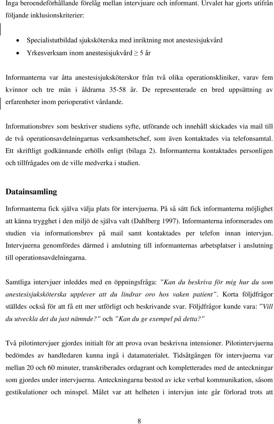 anestesisjuksköterskor från två olika operationskliniker, varav fem kvinnor och tre män i åldrarna 35-58 år. De representerade en bred uppsättning av erfarenheter inom perioperativt vårdande.