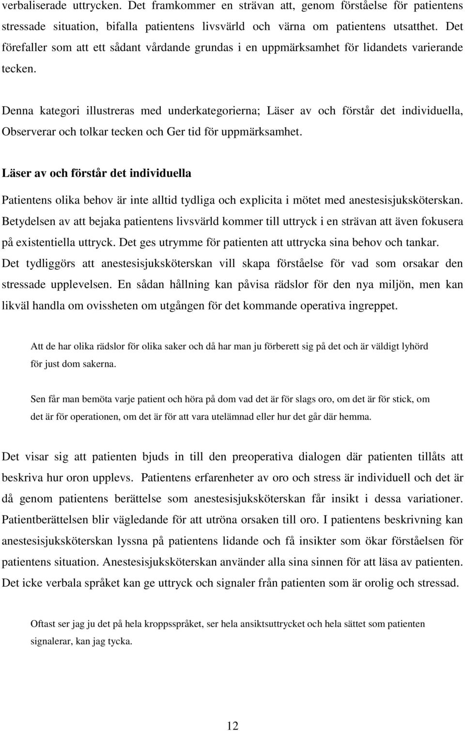 Denna kategori illustreras med underkategorierna; Läser av och förstår det individuella, Observerar och tolkar tecken och Ger tid för uppmärksamhet.