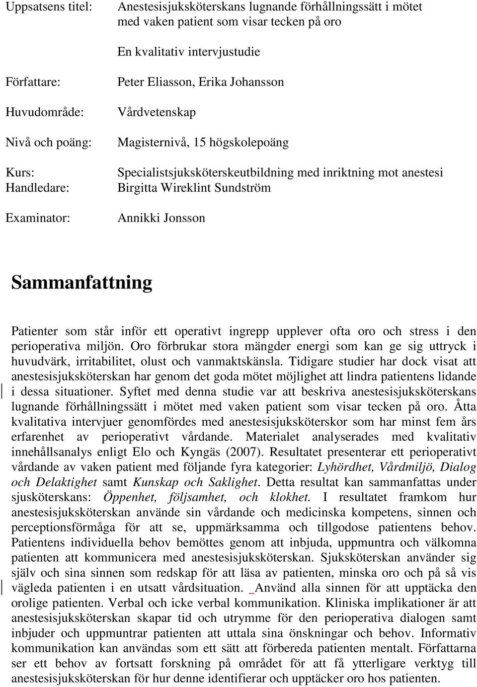 Jonsson Sammanfattning Patienter som står inför ett operativt ingrepp upplever ofta oro och stress i den perioperativa miljön.