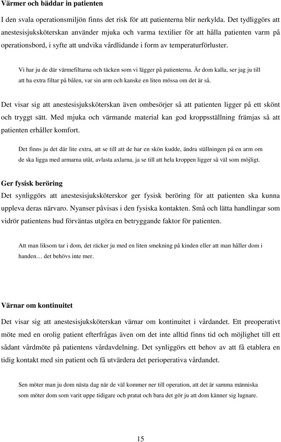 Vi har ju de där värmefiltarna och täcken som vi lägger på patienterna. Är dom kalla, ser jag ju till att ha extra filtar på bålen, var sin arm och kanske en liten mössa om det är så.