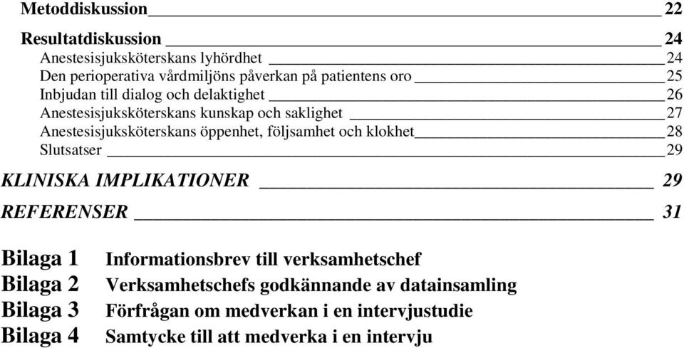 följsamhet och klokhet 28 Slutsatser 29 KLINISKA IMPLIKATIONER 29 REFERENSER 31 Bilaga 1 Bilaga 2 Bilaga 3 Bilaga 4 Informationsbrev