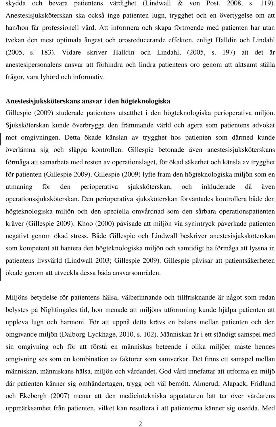Vidare skriver Halldin och Lindahl, (2005, s. 197) att det är anestesipersonalens ansvar att förhindra och lindra patientens oro genom att aktsamt ställa frågor, vara lyhörd och informativ.