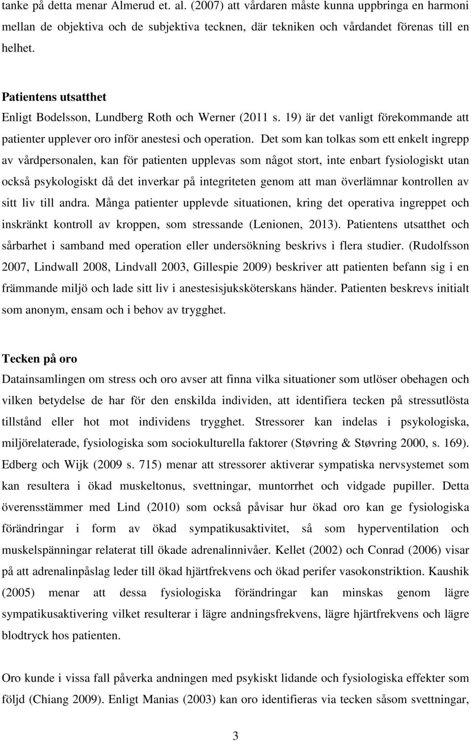Det som kan tolkas som ett enkelt ingrepp av vårdpersonalen, kan för patienten upplevas som något stort, inte enbart fysiologiskt utan också psykologiskt då det inverkar på integriteten genom att man