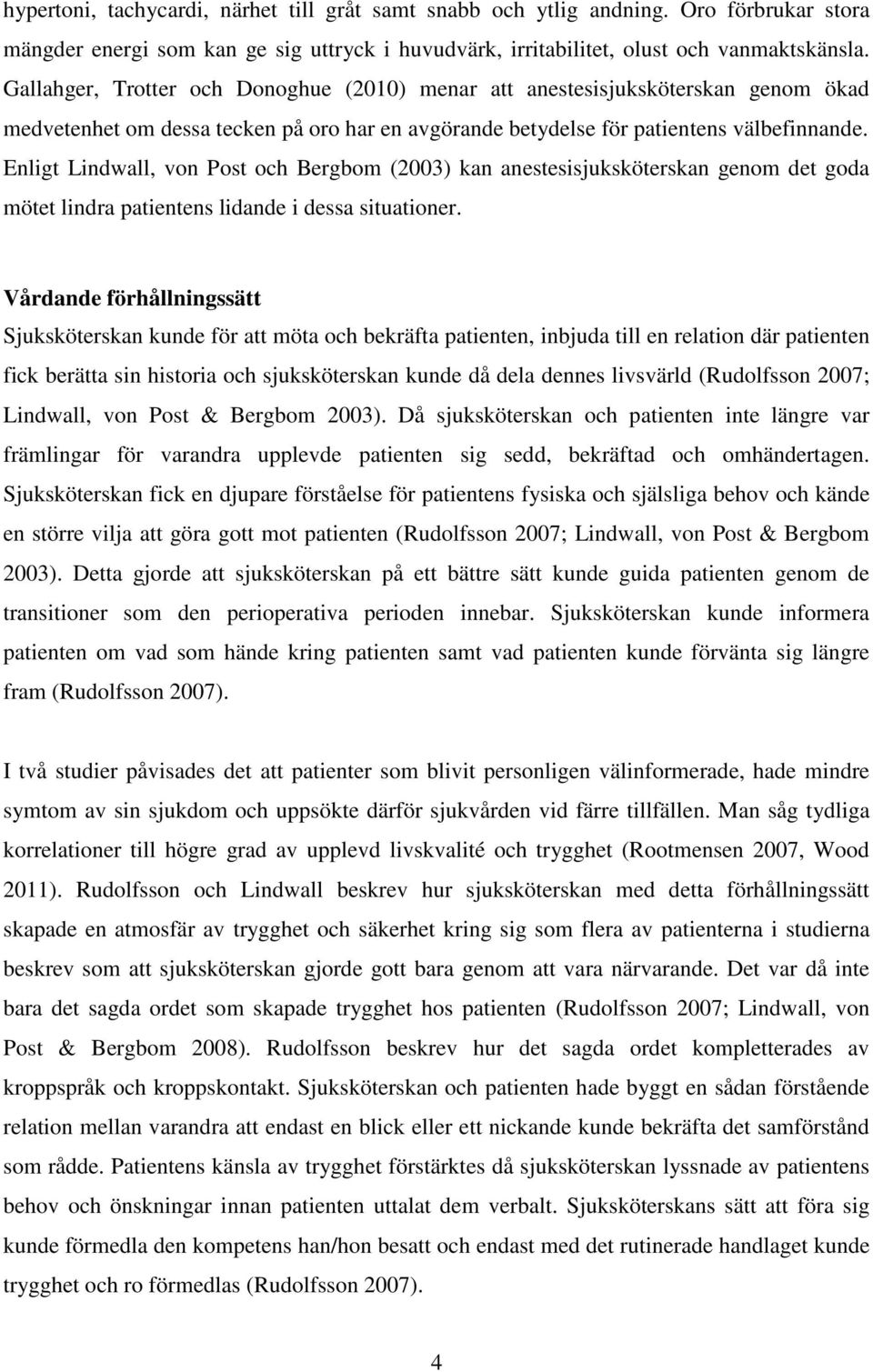 Enligt Lindwall, von Post och Bergbom (2003) kan anestesisjuksköterskan genom det goda mötet lindra patientens lidande i dessa situationer.
