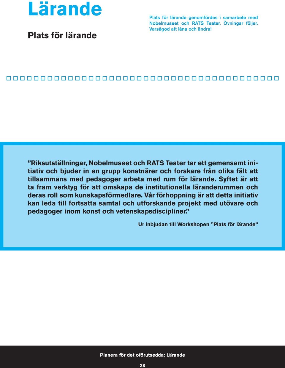 med rum för lärande. Syftet är att ta fram verktyg för att omskapa de institutionella läranderummen och deras roll som kunskapsförmedlare.