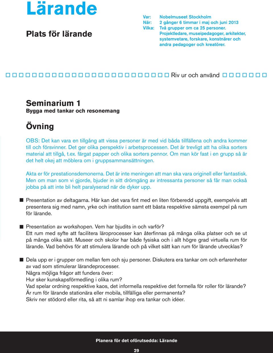 Seminarium 1 Bygga med tankar och resonemang OBS: Det kan vara en tillgång att vissa personer är med vid båda tillfällena och andra kommer till och försvinner.