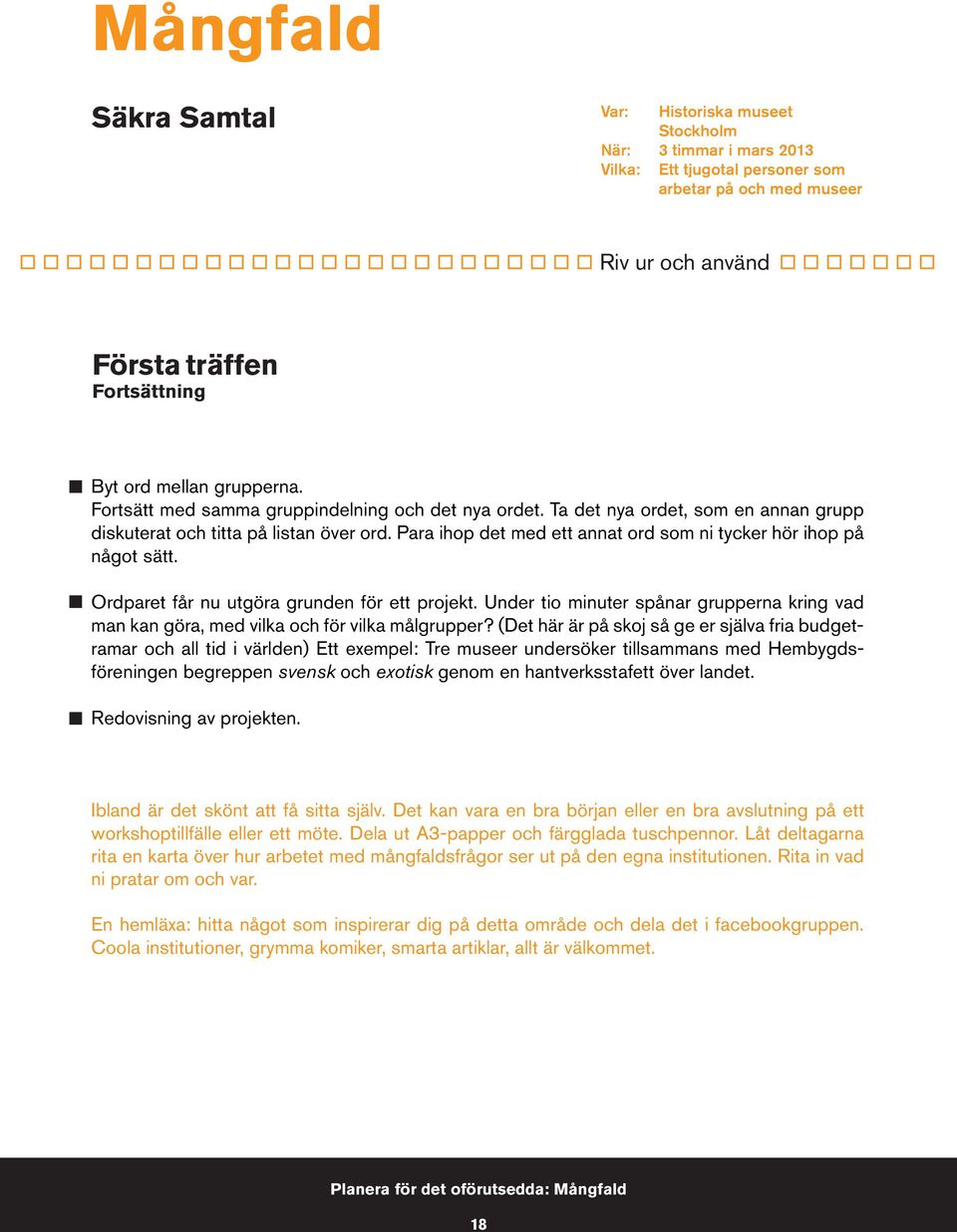 Ordparet får nu utgöra grunden för ett projekt. Under tio minuter spånar grupperna kring vad man kan göra, med vilka och för vilka målgrupper?