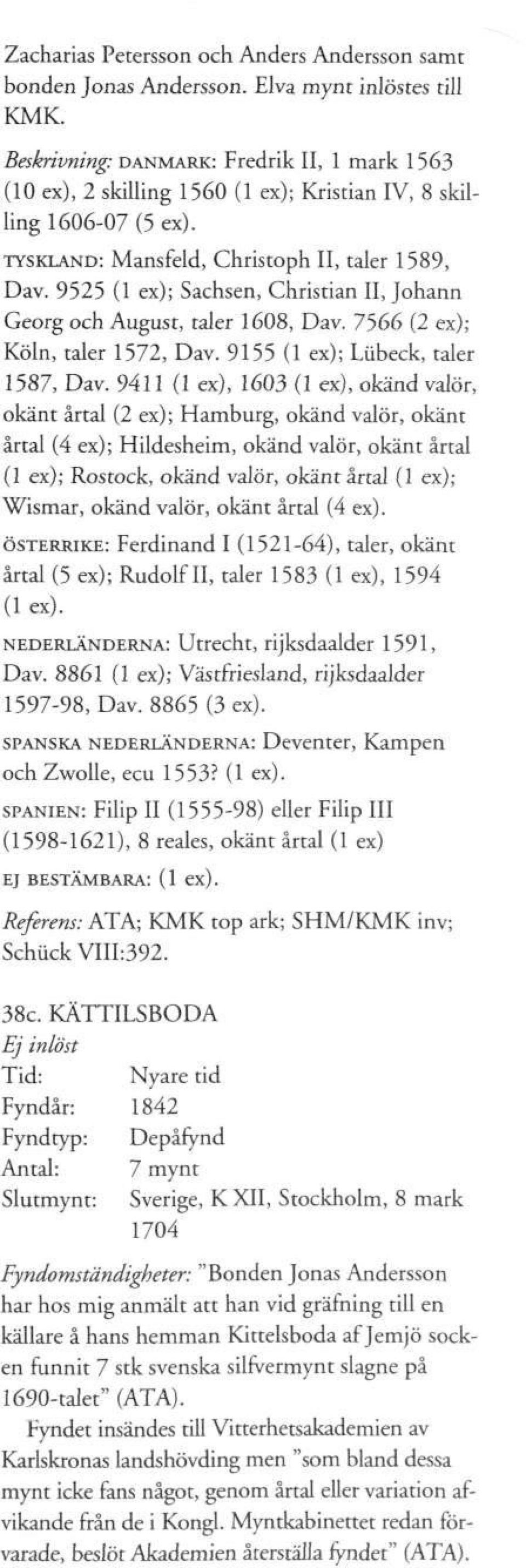 9525 (1 ex); Sachsen, Christian II, Johann Georg och August, taler 1608, Dav. 7566 (2 ex); Köln, taler 1572, Dav. 9155 (1 ex); Liibeck, taler 1587, Dav.