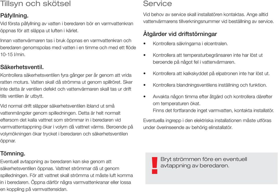 Kontrollera säkerhetsventilen fyra gånger per år genom att vrida ratten moturs. Vatten skall då strömma ut genom spillröret.