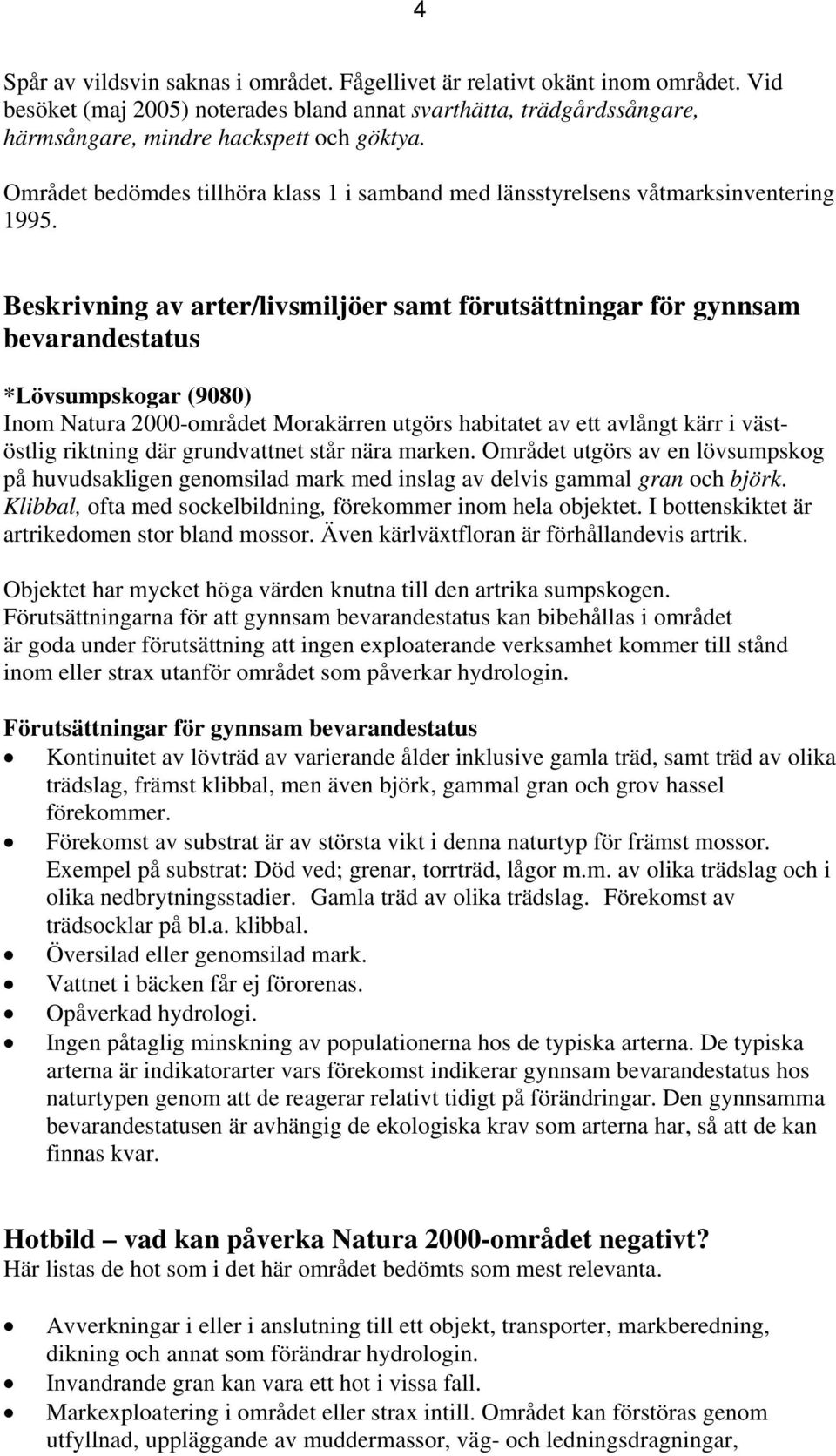 Beskrivning av arter/livsmiljöer samt förutsättningar för gynnsam bevarandestatus *Lövsumpskogar (9080) Inom Natura 2000-området Morakärren utgörs habitatet av ett avlångt kärr i västöstlig riktning