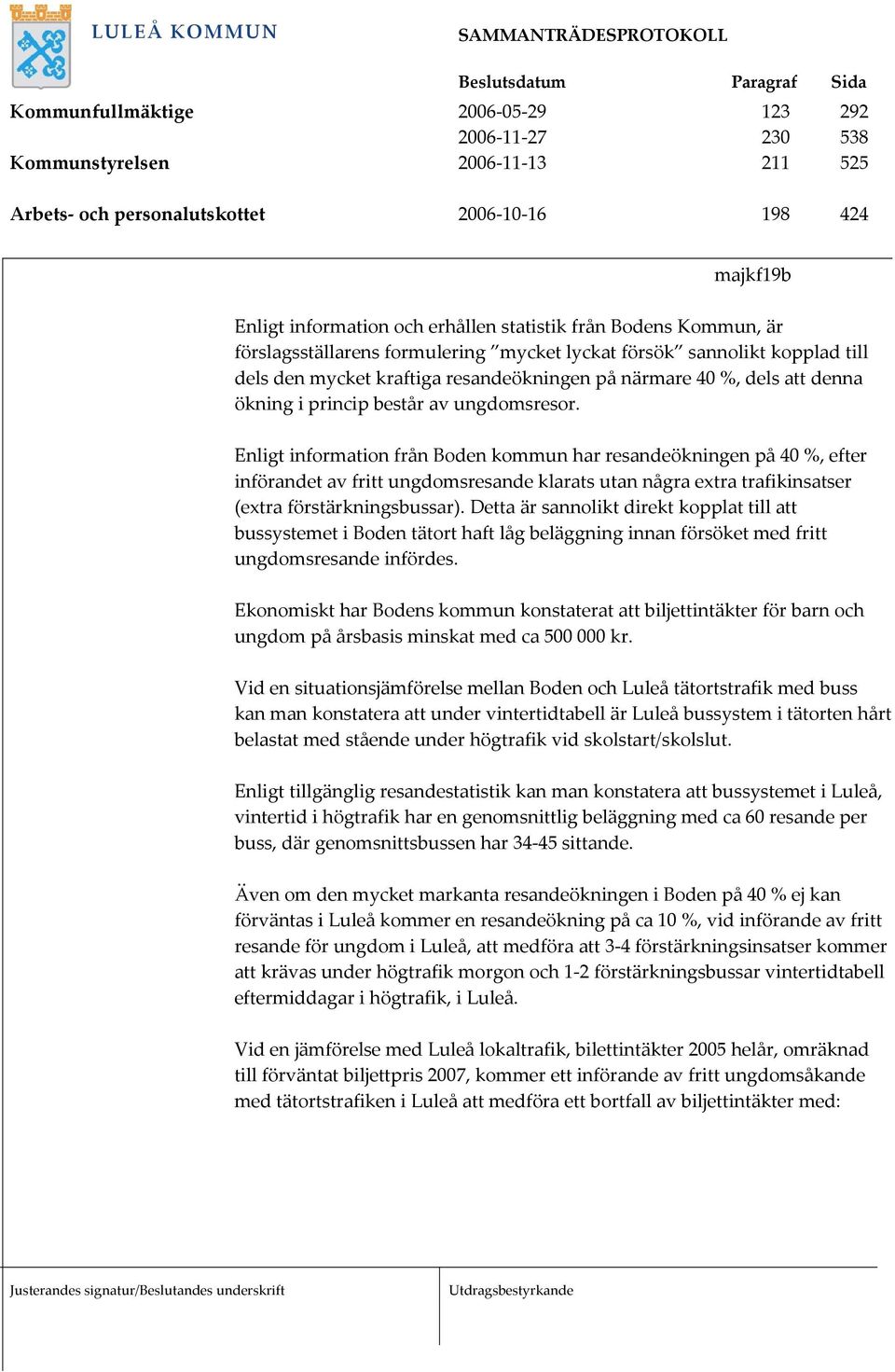 ungdomsresor. Enligt information från Boden kommun har resandeökningen på 40 %, efter införandet av fritt ungdomsresande klarats utan några extra trafikinsatser (extra förstärkningsbussar).