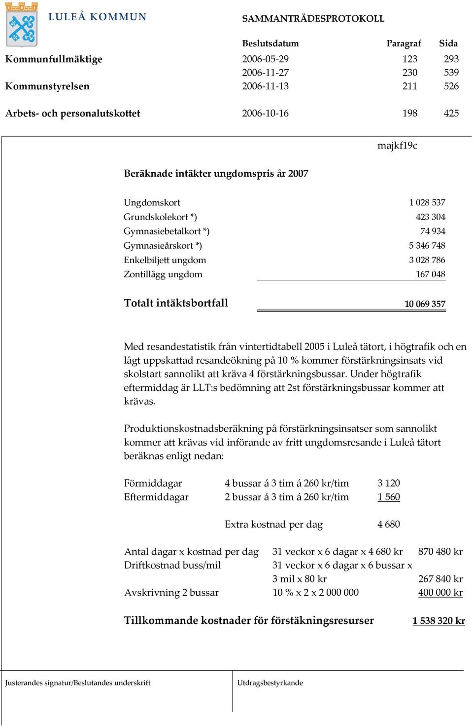 resandestatistik från vintertidtabell 2005 i Luleå tätort, i högtrafik och en lågt uppskattad resandeökning på 10 % kommer förstärkningsinsats vid skolstart sannolikt att kräva 4 förstärkningsbussar.