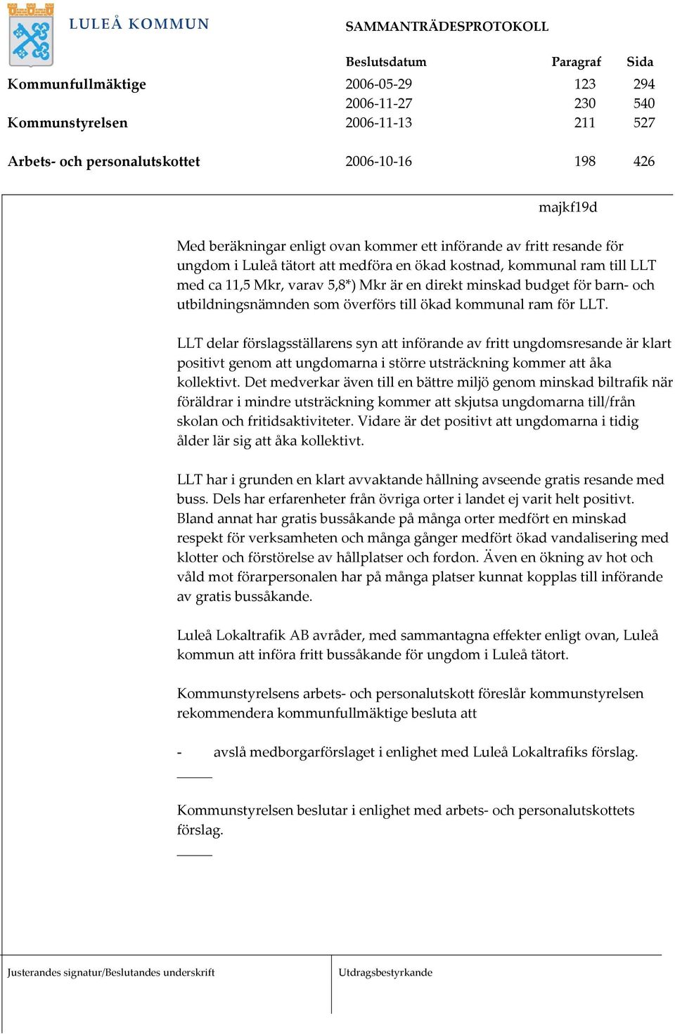 överförs till ökad kommunal ram för LLT. LLT delar förslagsställarens syn att införande av fritt ungdomsresande är klart positivt genom att ungdomarna i större utsträckning kommer att åka kollektivt.