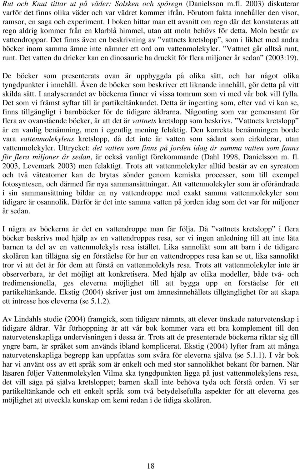 I boken hittar man ett avsnitt om regn där det konstateras att regn aldrig kommer från en klarblå himmel, utan att moln behövs för detta. Moln består av vattendroppar.