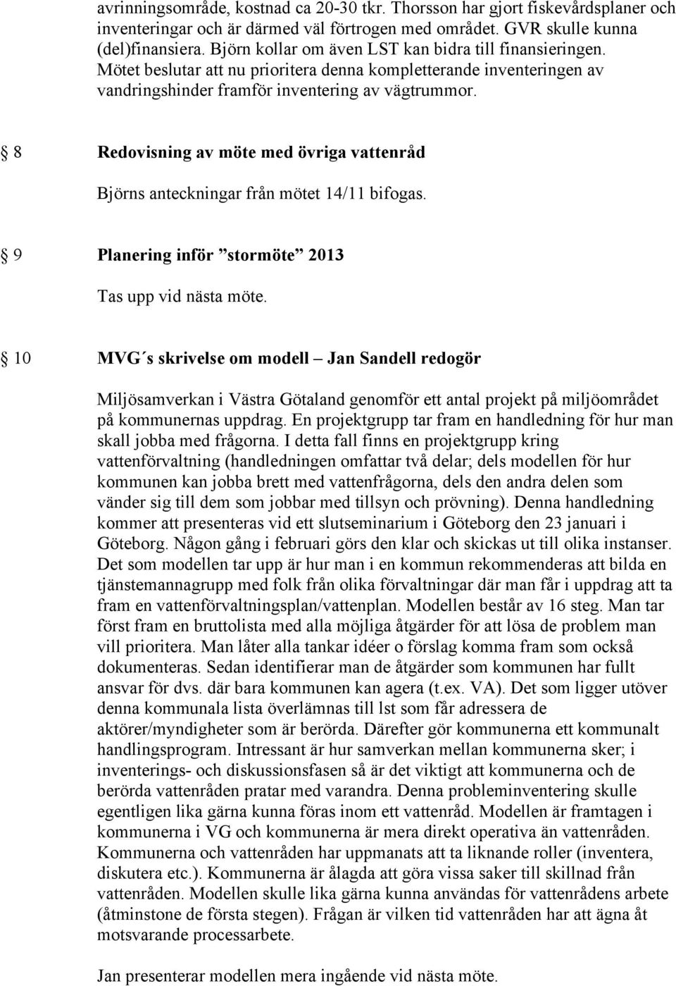 8 Redovisning av möte med övriga vattenråd Björns anteckningar från mötet 14/11 bifogas. 9 Planering inför stormöte 2013 Tas upp vid nästa möte.