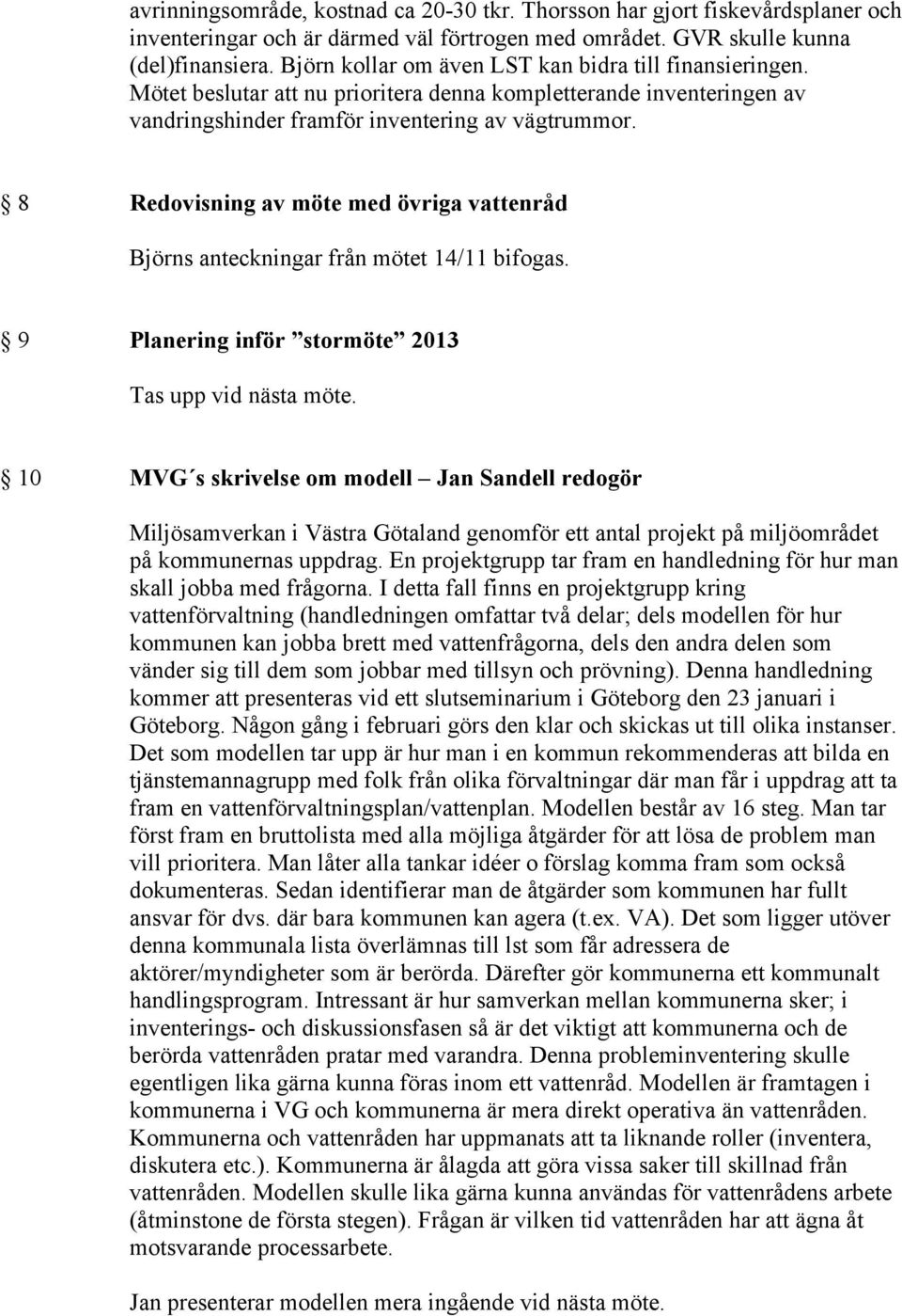 8 Redovisning av möte med övriga vattenråd Björns anteckningar från mötet 14/11 bifogas. 9 Planering inför stormöte 2013 Tas upp vid nästa möte.
