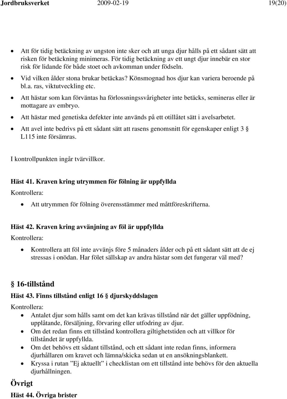 Könsmognad hos djur kan variera beroende på bl.a. ras, viktutveckling etc. Att hästar som kan förväntas ha förlossningssvårigheter inte betäcks, semineras eller är mottagare av embryo.