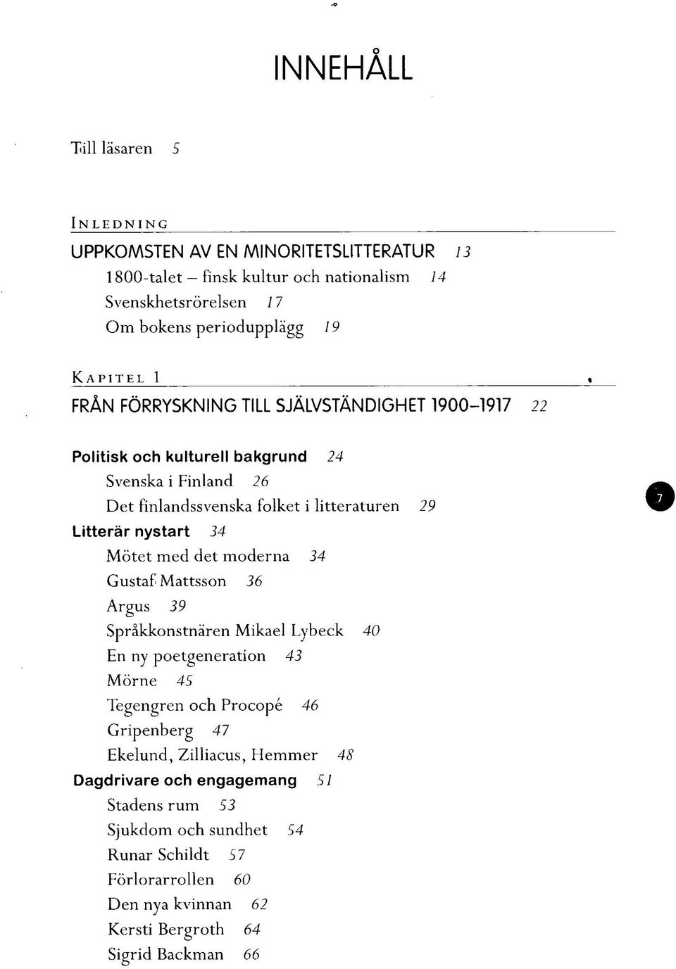 nystart 34 Mötet med det moderna 34 Gustaf Mattsson 36 Argus 39 Språkkonstnären Mikael Lybeck 40 En ny poetgeneration 43 Mörne 45 Tegengren och Procopé 46 Gripenberg 47