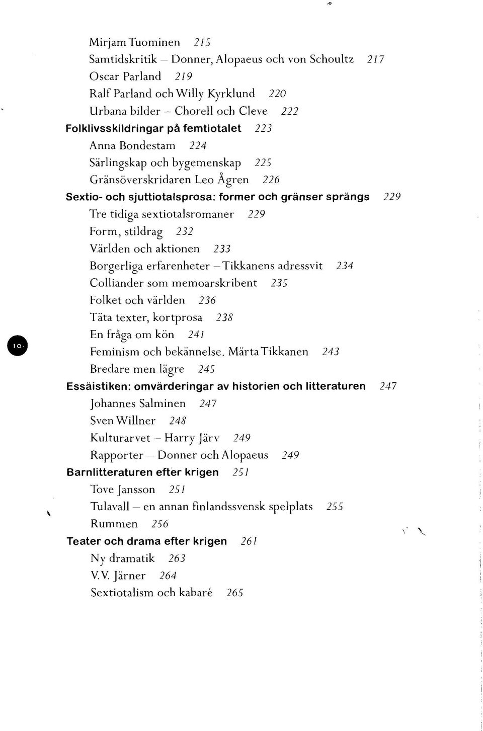 Världen och aktionen 233 Borgerliga erfarenheter Tikkanens adressvit 234 Colliander som memoarskribent 235 Folket och världen 236 Täta texter, kortprosa 238 En fråga om kön 241 Feminism och