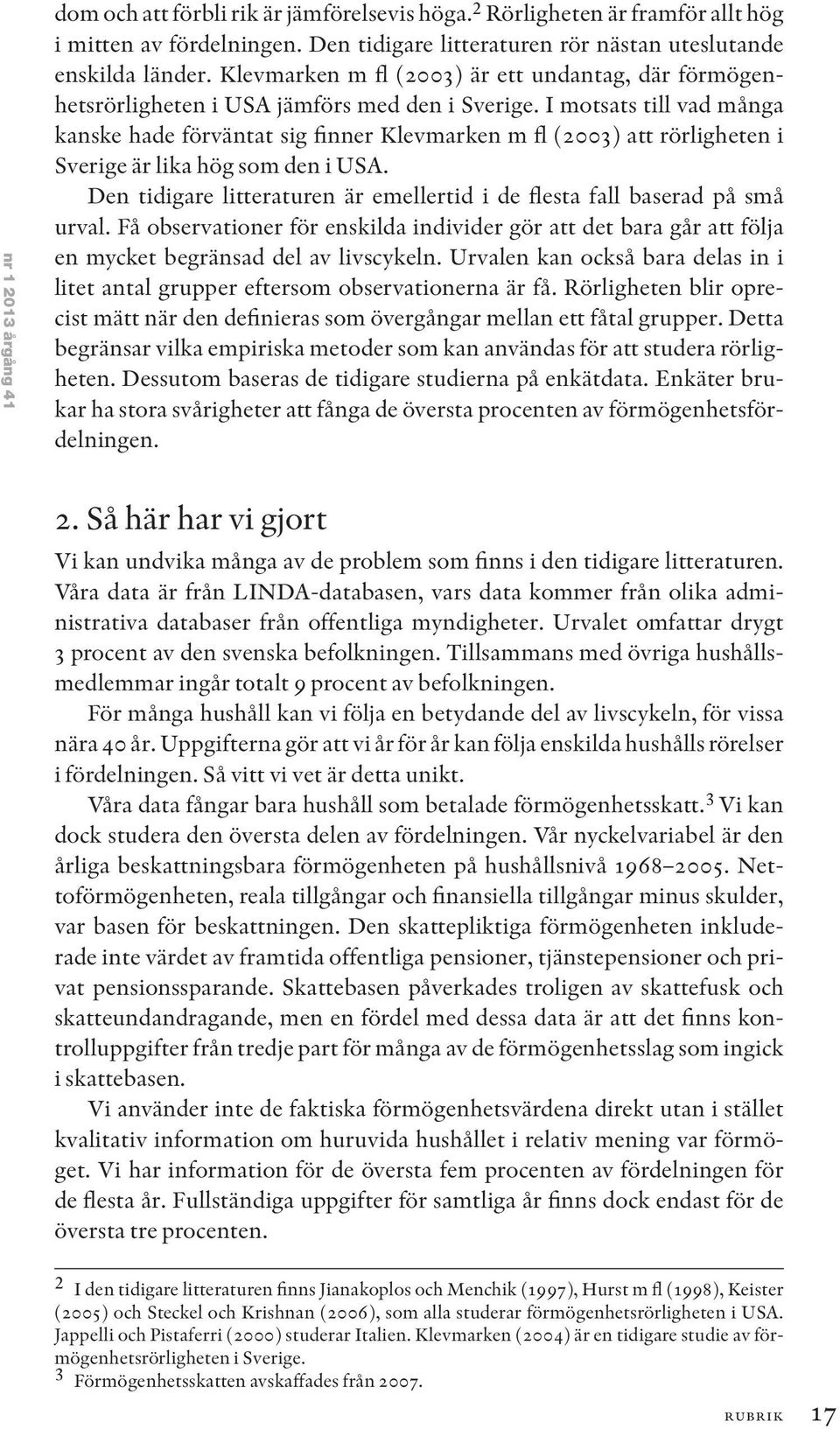 I motsats till vad många kanske hade förväntat sig finner Klevmarken m fl (2003) att rörligheten i Sverige är lika hög som den i USA.