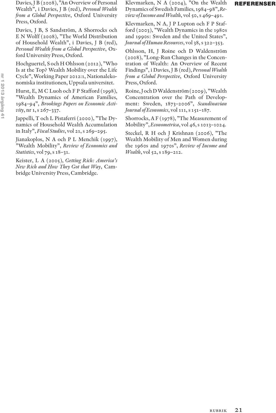 Hochguertel, S och H Ohlsson (2012), Who Is at the Top? Wealth Mobility over the Life Cycle, Working Paper 2012:1, Nationalekonomiska institutionen, Uppsala universitet.