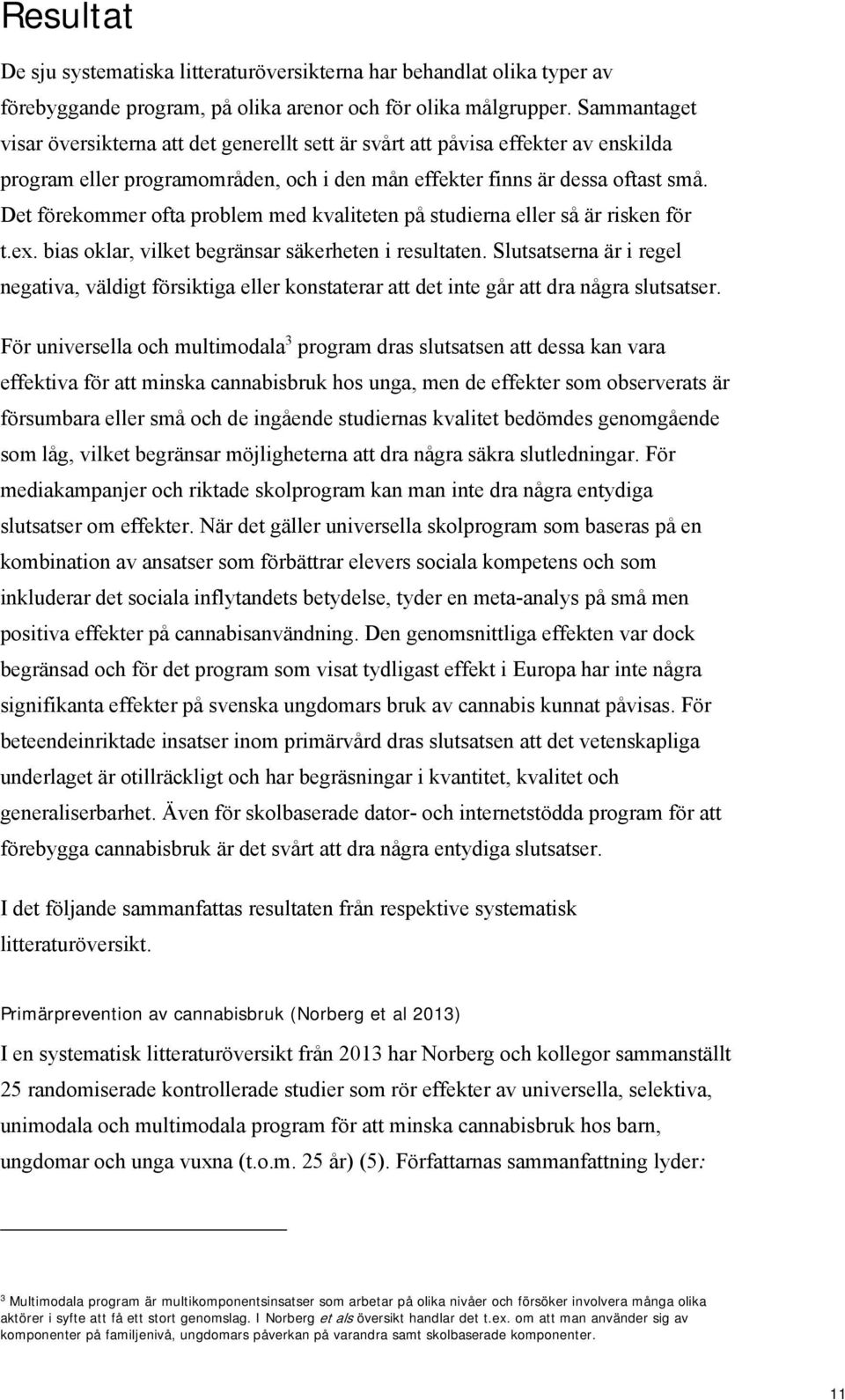 Det förekommer ofta problem med kvaliteten på studierna eller så är risken för t.ex. bias oklar, vilket begränsar säkerheten i resultaten.