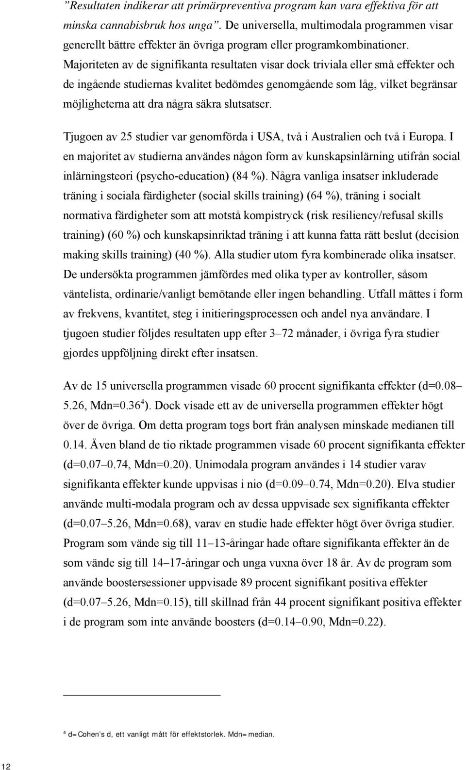 Majoriteten av de signifikanta resultaten visar dock triviala eller små effekter och de ingående studiernas kvalitet bedömdes genomgående som låg, vilket begränsar möjligheterna att dra några säkra