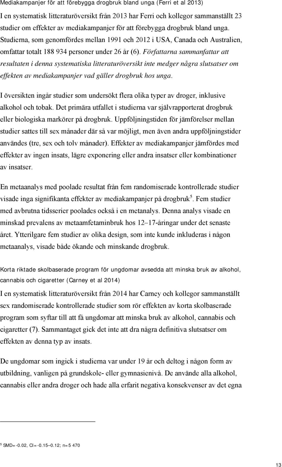 Författarna sammanfattar att resultaten i denna systematiska litteraturöversikt inte medger några slutsatser om effekten av mediakampanjer vad gäller drogbruk hos unga.