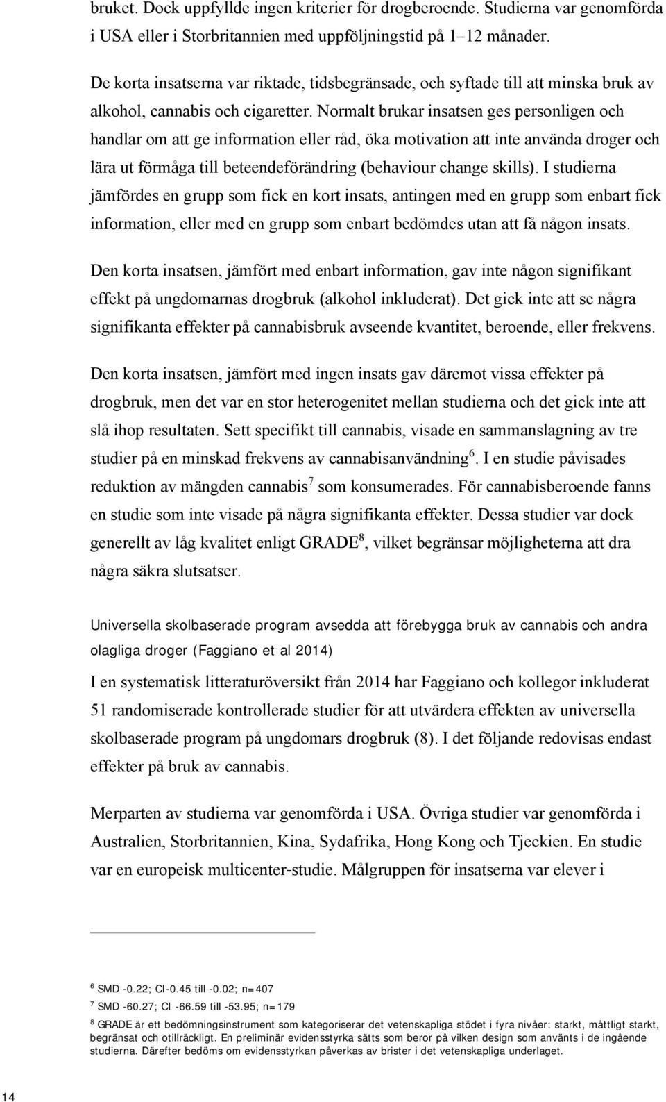 Normalt brukar insatsen ges personligen och handlar om att ge information eller råd, öka motivation att inte använda droger och lära ut förmåga till beteendeförändring (behaviour change skills).