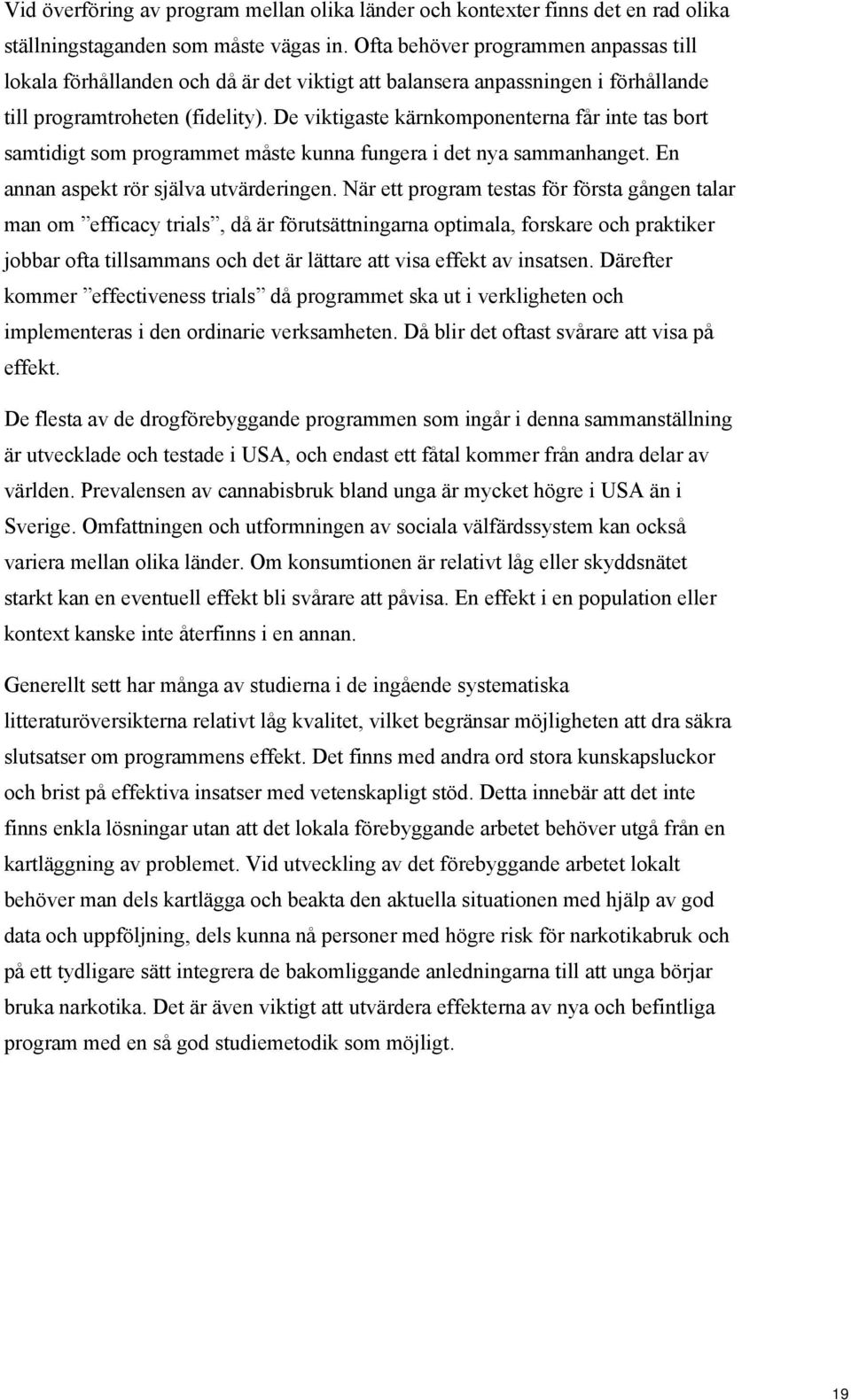 De viktigaste kärnkomponenterna får inte tas bort samtidigt som programmet måste kunna fungera i det nya sammanhanget. En annan aspekt rör själva utvärderingen.