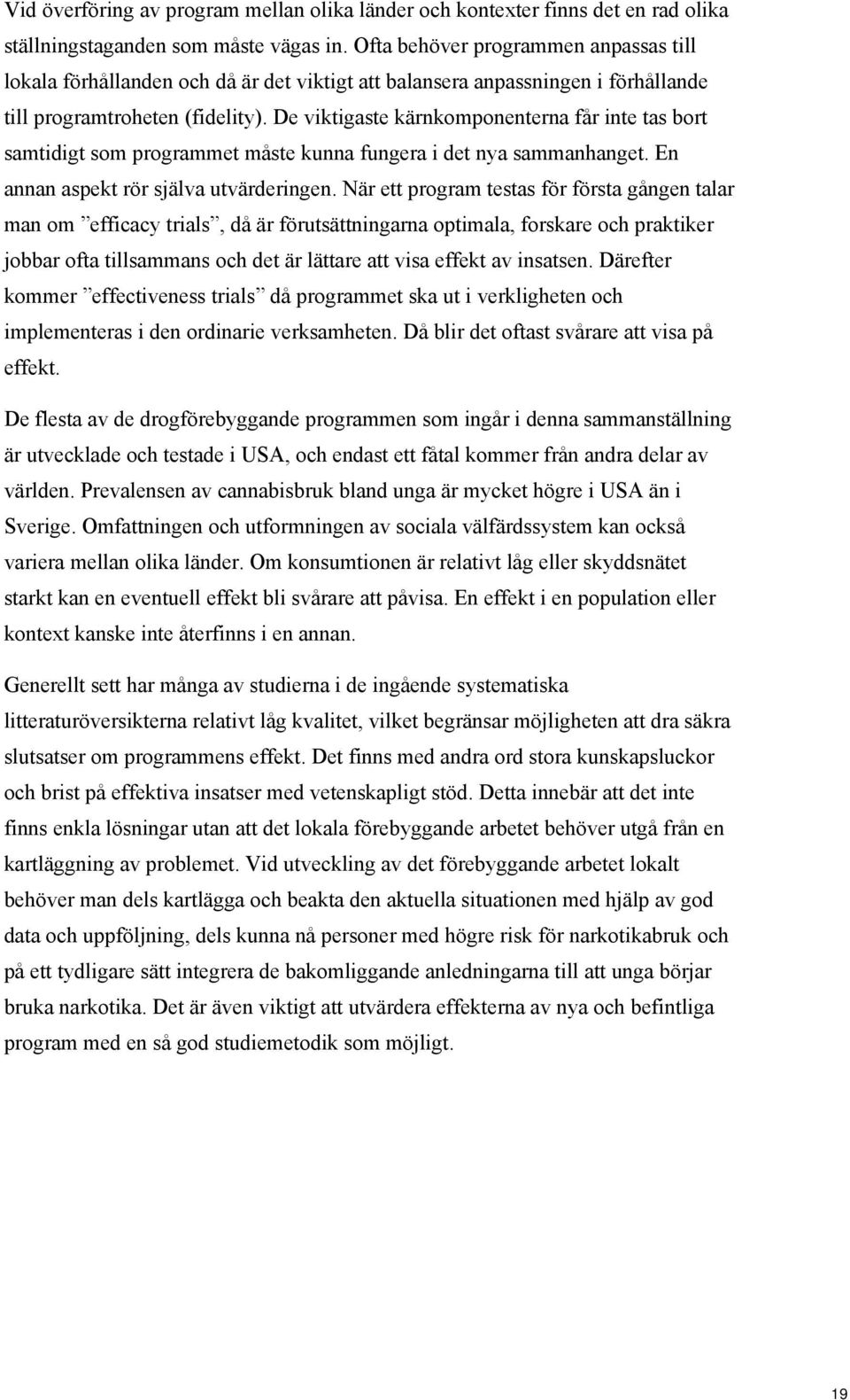 De viktigaste kärnkomponenterna får inte tas bort samtidigt som programmet måste kunna fungera i det nya sammanhanget. En annan aspekt rör själva utvärderingen.