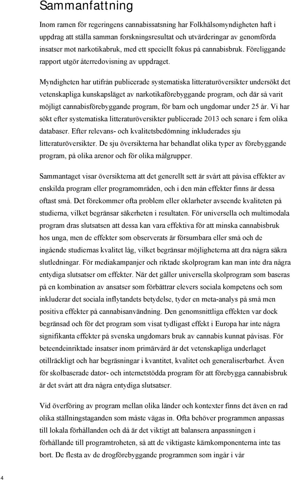 Myndigheten har utifrån publicerade systematiska litteraturöversikter undersökt det vetenskapliga kunskapsläget av narkotikaförebyggande program, och där så varit möjligt cannabisförebyggande