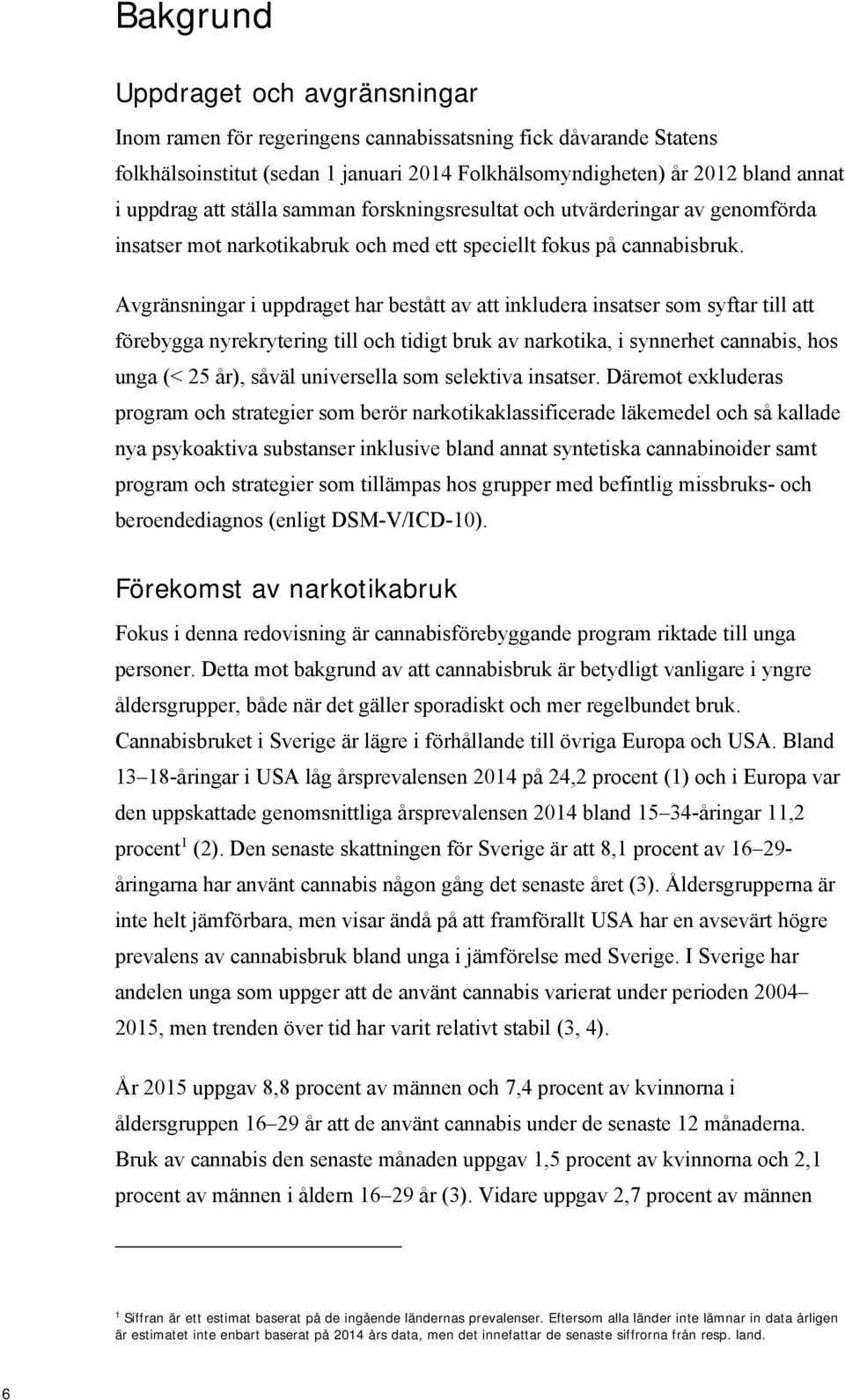 Avgränsningar i uppdraget har bestått av att inkludera insatser som syftar till att förebygga nyrekrytering till och tidigt bruk av narkotika, i synnerhet cannabis, hos unga (< 25 år), såväl
