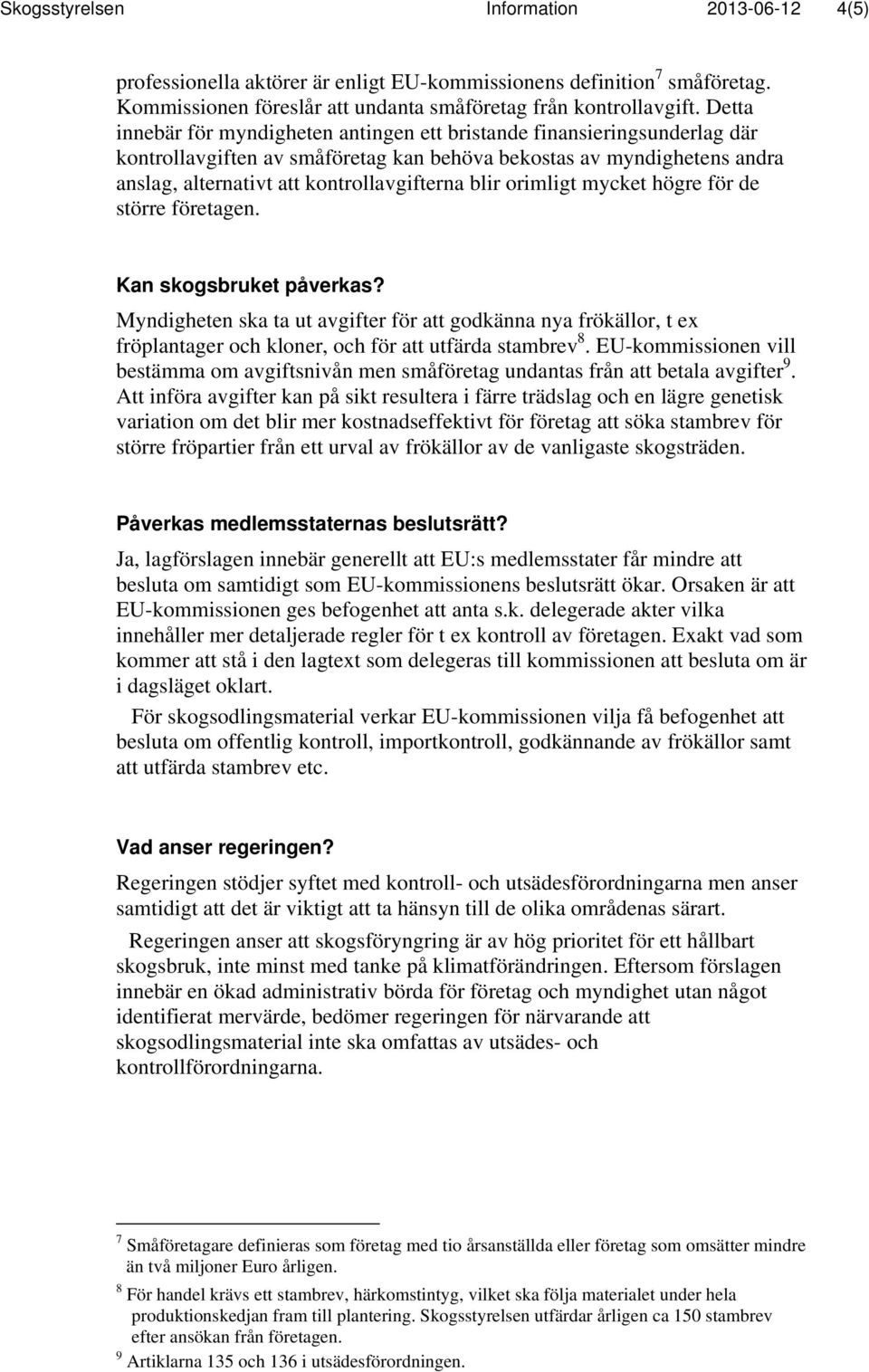 orimligt mycket högre för de större företagen. Kan skogsbruket påverkas? Myndigheten ska ta ut avgifter för att godkänna nya frökällor, t ex fröplantager och kloner, och för att utfärda stambrev 8.