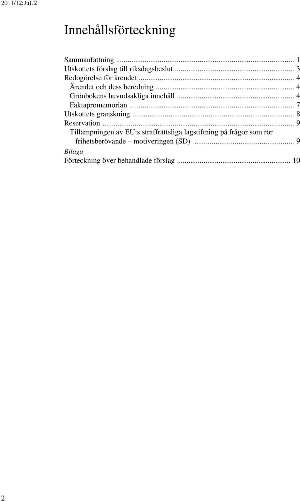 .. 4 Faktapromemorian... 7 Utskottets granskning... 8 Reservation.
