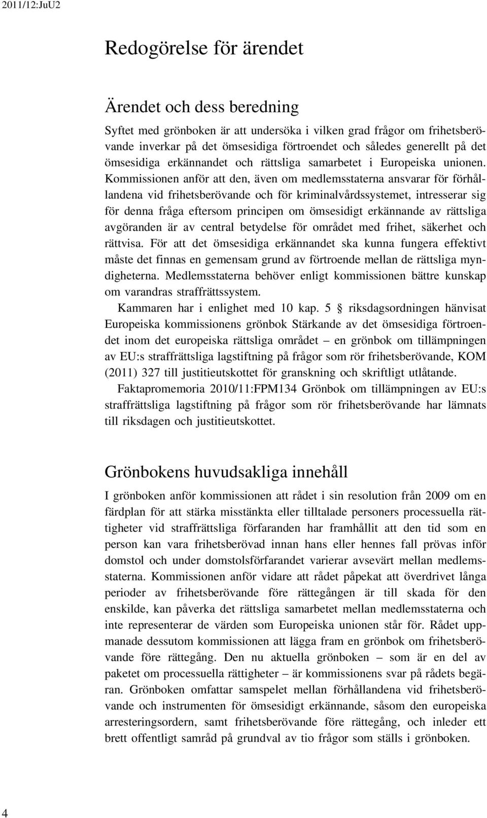 Kommissionen anför att den, även om medlemsstaterna ansvarar för förhållandena vid frihetsberövande och för kriminalvårdssystemet, intresserar sig för denna fråga eftersom principen om ömsesidigt