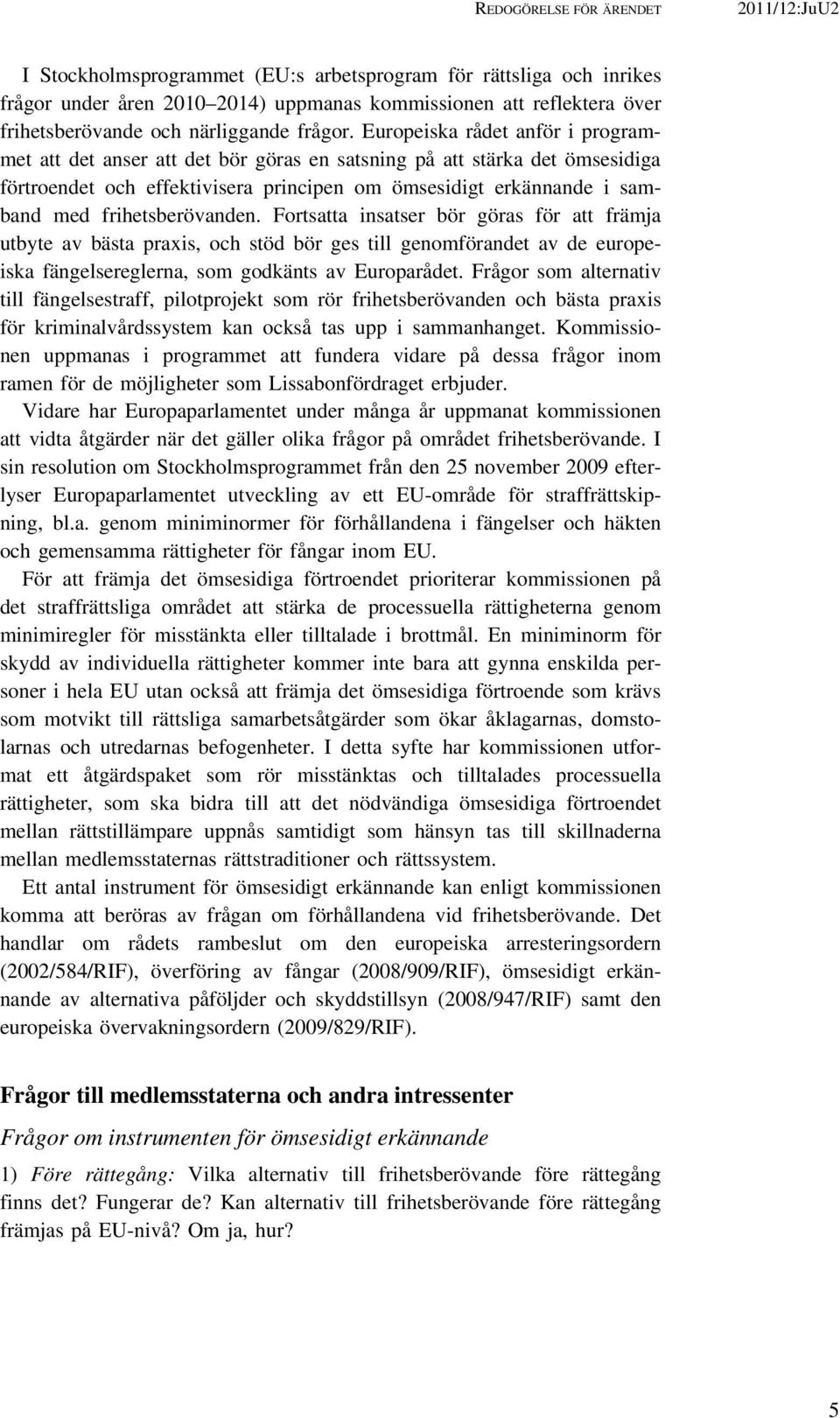 Europeiska rådet anför i programmet att det anser att det bör göras en satsning på att stärka det ömsesidiga förtroendet och effektivisera principen om ömsesidigt erkännande i samband med